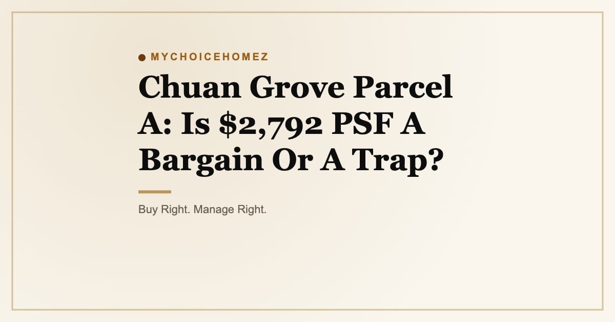 Chuan Grove Parcel A: Is $2,792 PSF A Bargain Or A Trap?